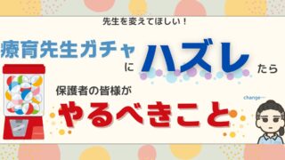 【先生変えてほしい】療育先生ガチャにハズレたと感じたら!保護者ができる対策